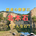 石の紹介｜国産の御影石　北木石ってどんな石なの？産地や歴史についてもご紹介します！